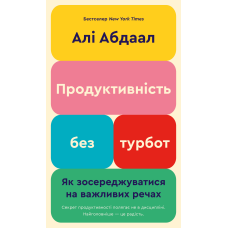 Продуктивність без турбот. Як зосереджуватися на важливих речах