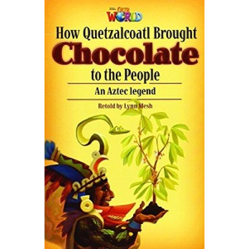 Our World Reader 6: How Quetzalcoatl brought Chocolate