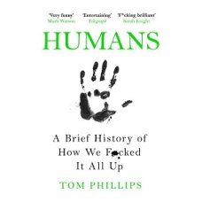 Humans: A Brief History of How We F*cked It All Up