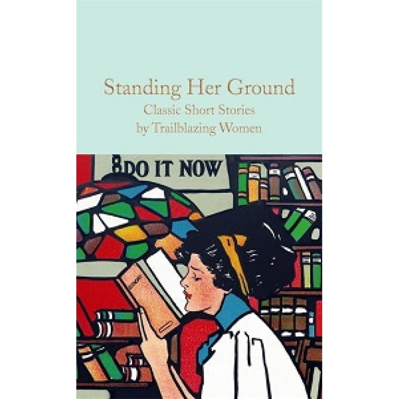 Macmillan Collector's Library: Standing Her Ground (Classic Short Stories by Trailblazing Women)