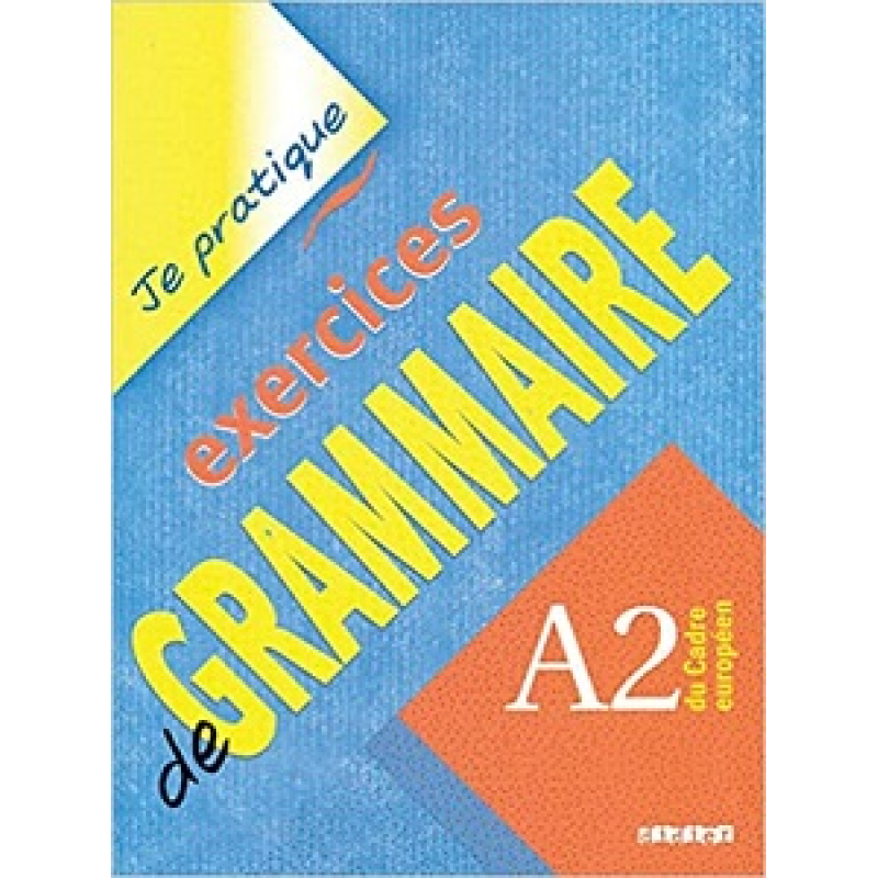 Je pratique: Exercices de Grammaire A2 Cahier