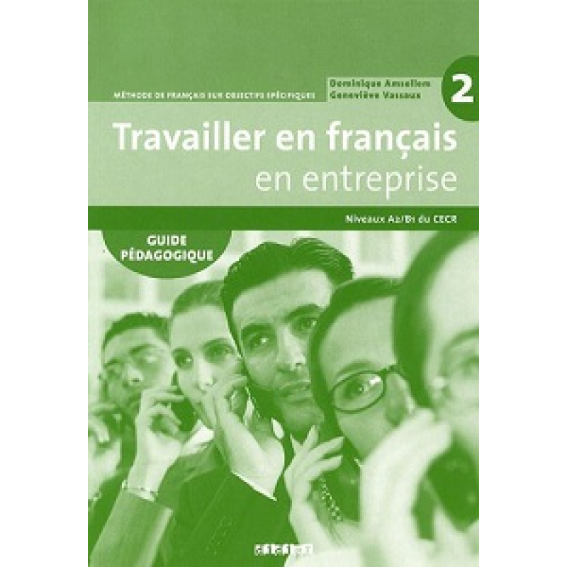 Travailler en Francais en Entreprise A2/B1 Guide Pedagogique