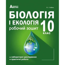 Біологія і екологія. 10 клас. Робочий зошит (Лабораторні дослідження та практичні роботи). Соболь В.І.