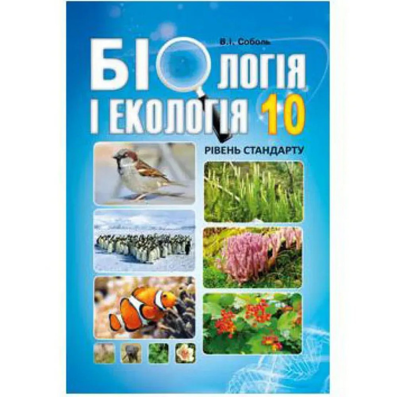 Біологія і екологія. 10 клас. Підручник. Рівень стандарту. Соболь В.І. Біологія і екологія. 10 клас. Підручник. Рівень стандарту. Соболь В.І.