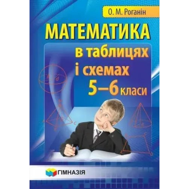Математика в таблицях і схемах 5-6 кл. Навчальний посібник для учнів - Роганін О.М. - Гімназія Математика в таблицях і схемах 5-6 кл. Навчальний посібник для учнів - Роганін О.М. - Гімназія