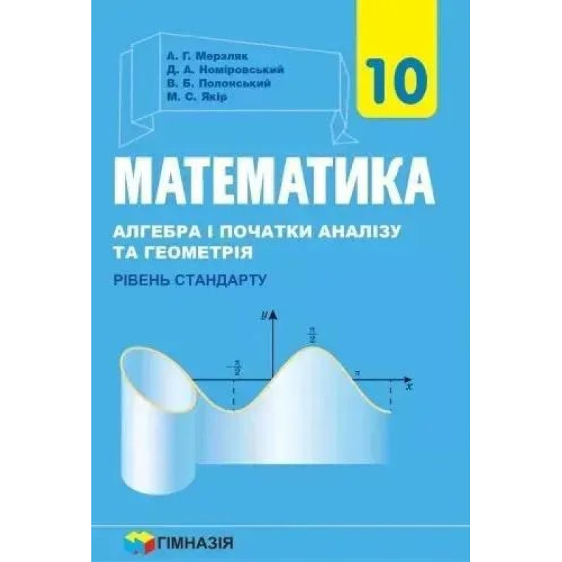 Математика (алгебра і початки аналізу та геометрія), 10 кл., Підручник (Рівень стандарту) - Мерзляк А.Г. - Гімназія Математика (алгебра і початки аналізу та геометрія), 10 кл., Підручник (Рівень стандарту) - Мерзляк А.Г. - Гімназія