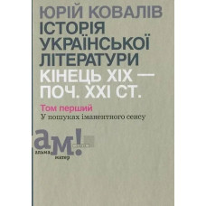 Історія української літератури (кін.ХІХ-поч ХХІ ст.) Т.1 У пошуках іманентного сенсу - Ковалів Ю. - АКАДЕМІЯ