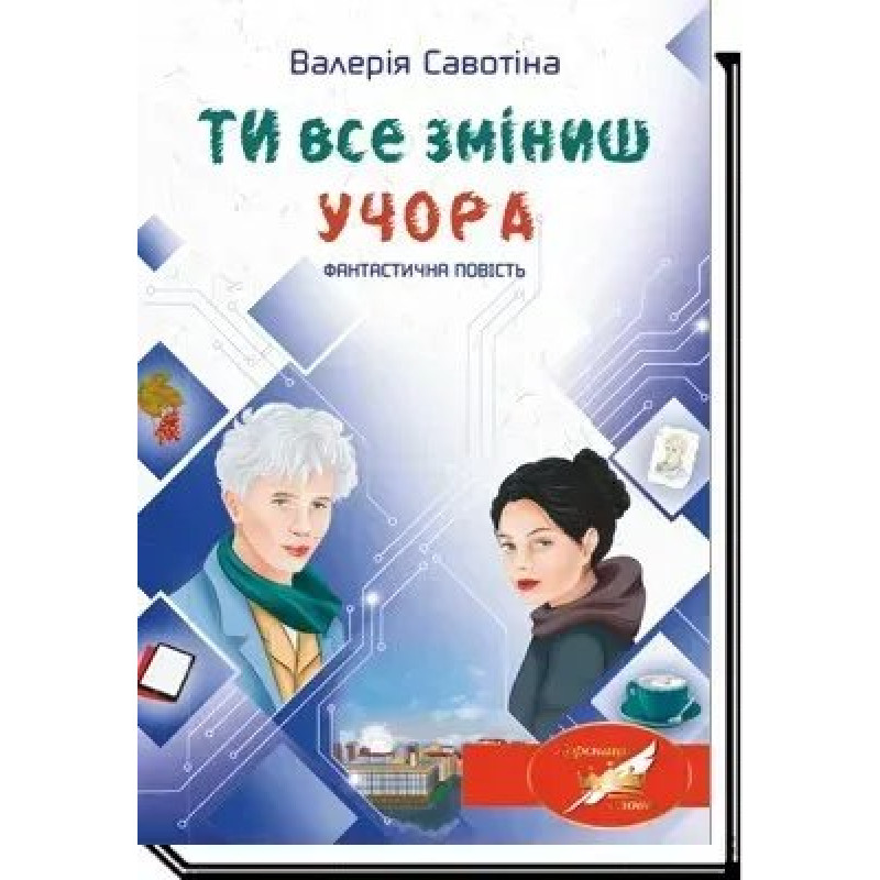 Ти все зміниш учора: фантастична повість - Савотіна В. - АКАДЕМІЯ