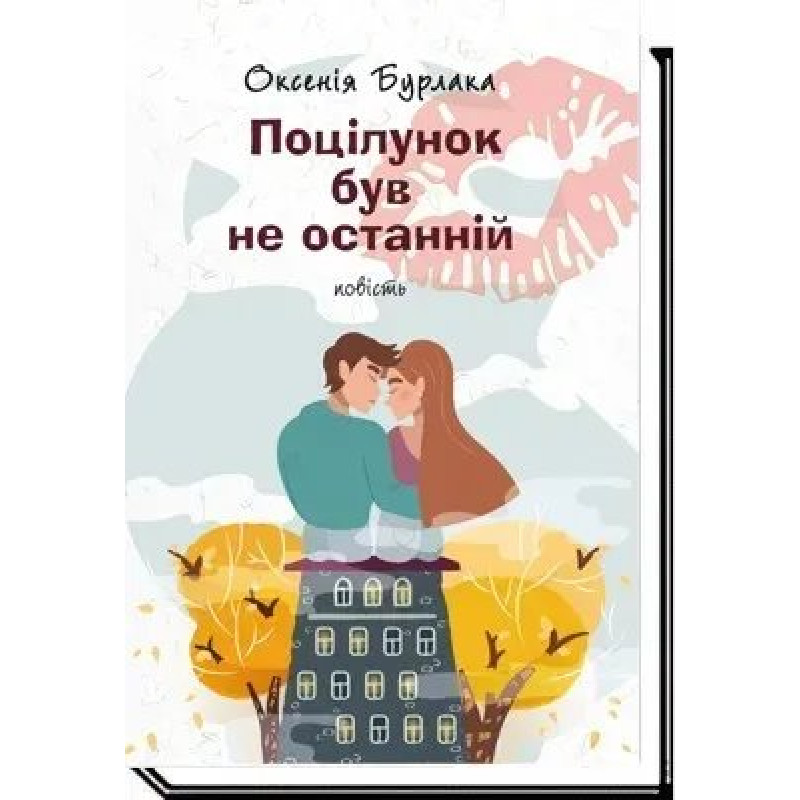 Поцілунок був не останній: повість - Бурлака О. - АКАДЕМІЯ