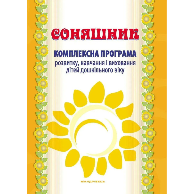 Соняшник Комплексна програма розвитку, навч. та виховання дітей дошкільного віку - МАНДРІВЕЦЬ Соняшник Комплексна програма розвитку, навч. та виховання дітей дошкільного віку - МАНДРІВЕЦЬ