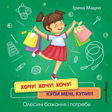 Хочу! Хочу! Хочу! Купи мені, купи!!! Олесині бажання і потреби. Мацко І.